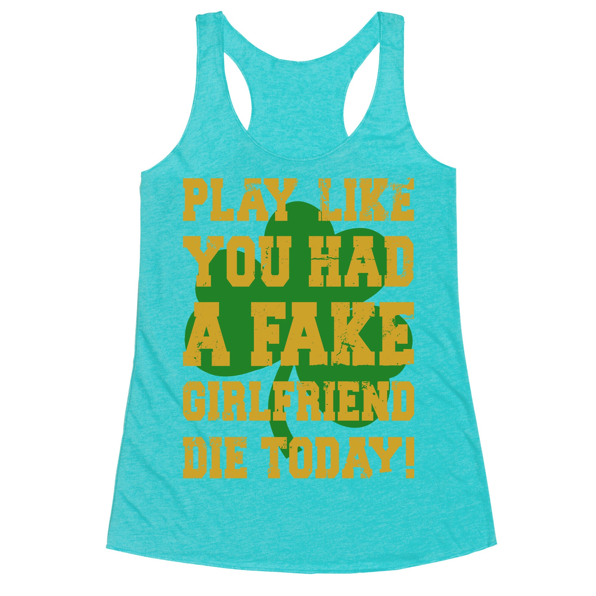 Play Like You Had A Fake Girlfriend Die Today (Te'o Edition) Racerback Tank